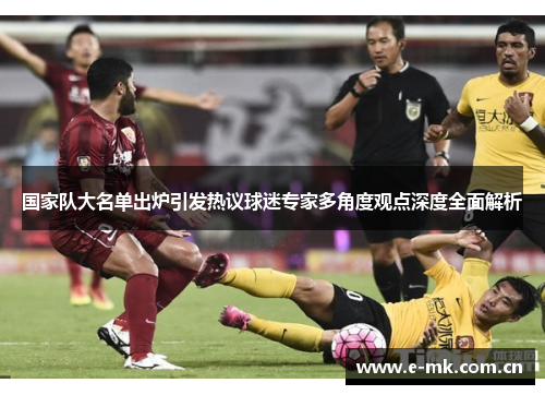 国家队大名单出炉引发热议球迷专家多角度观点深度全面解析 国家队大名单出炉引发热议球迷专家多角度观点深度全面解析