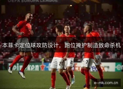 本菲卡定位球攻防设计，跑位掩护制造致命杀机