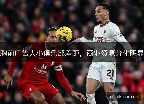胸前广告大小俱乐部差距，商业资源分化明显